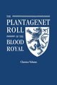 Plantagenet Roll of the Blood Royal. Being a Complete Table of All the Descendants Now Living of King Edward III, King of England. the Clarence Volume, Marquis of Ruvigny and Raineval