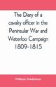 The diary of a cavalry officer in the Peninsular War and Waterloo Campaign, 1809-1815, Tomkinson William
