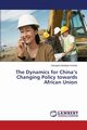 The Dynamics for China's Changing Policy Towards African Union, Korinko Georgina Nashipai