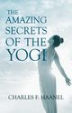 The Amazing Secrets of the Yogi;With a Chapter from St Louis, History of the Fourth City, 1764-1909, Volume Three By Walter Barlow Stevens, Haanel Charles F.