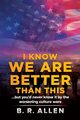 I Know We Are Better Than This, Allen B. R.