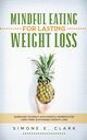 Mindful Eating for Lasting Weight Loss, Clark Simone E.