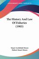 The History And Law Of Fisheries (1903), Moore Stuart Archibald
