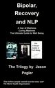 Bipolar, Recovery and Nlp, the Trilogy by Jason Pegler, Pegler Jason