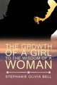 The Growth of a Girl To The Wisdom of a Woman, Bell Stephanie Olivia
