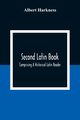 Second Latin Book; Comprising A Historical Latin Reader, With Notes And Rules For Translating; And An Exercise-Book, Developing A Complete Analytical Syntax; In A Series Of Lessons And Exercises, Involving The Construction, Analysis And Reconstruction Of, Harkness Albert