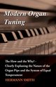 Modern Organ Tuning - The How and the Why? - Clearly Explaning the Nature of the Organ Pipe and the System of Equal Temperament, Smith Hermann