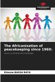 The Africanization of peacekeeping since 1960, BASSA BATA Etienne