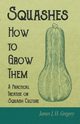 Squashes - How to Grow Them - A Practical Treatise on Squash Culture, Gregory James J. H.