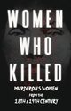 Women Who Killed - Murderous Women from the 18th & 19th Century, Various