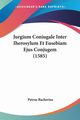 Jurgium Coniugale Inter Iherosylum Et Eusebiam Ejus Conjugem (1585), Bacherius Petrus