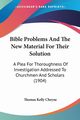 Bible Problems And The New Material For Their Solution, Cheyne Thomas Kelly