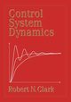 Control System Dynamics, Clark Robert N.