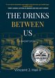 The Drinks Between Us, Hall Vincent J.