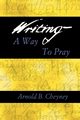 WRITING A WAY TO PRAY, CHEYNEY ARNOLD B.
