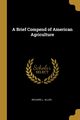 A Brief Compend of American Agriculture, Allen Richard L.