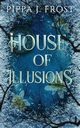 House of Illusions, Frost Pippa  J.