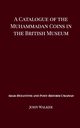 A Catalogue of the Muhammadan Coins in the British Museum - Arab Byzantine and Post-Reform Umaiyad, Walker John