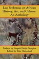 Leo Frobenius on African History, Art and Culture, Frobenius Leo