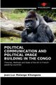 POLITICAL COMMUNICATION AND POLITICAL IMAGE BUILDING IN THE CONGO, MALANGO KITUNGANO Jean-Luc