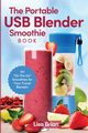 The Portable USB Blender Smoothie Book, Brian Lisa