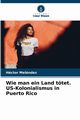 Wie man ein Land ttet. US-Kolonialismus in Puerto Rico, Melndez Hctor