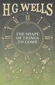 The Shape of Things to Come, Wells H. G.