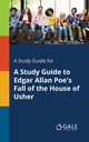 A Study Guide for A Study Guide to Edgar Allan Poe's Fall of the House of Usher, Gale Cengage Learning