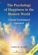 The Psychology of Happiness in the Modern World, Allen James B.