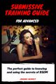 Submissive training guide for advanced, Bennet Joanne