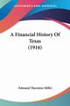 A Financial History Of Texas (1916), Miller Edmund Thornton