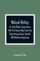 Natural History; Or, Uncle Philip'S Conversations With The Children About Tools And Trades Among Inferior Animals; With Numerous Engravings, Lilly Lambert