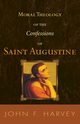 Moral Theology of the Confessions of Saint Augustine, Harvey John F.