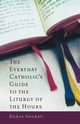 Everyday Catholic's Guide to the Liturgy of the Hours, Sockey Daria