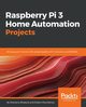 Raspberry Pi 3 Home Automation Projects, Bhadoria Shantanu