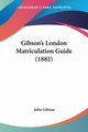 Gibson's London Matriculation Guide (1882), Gibson John