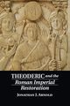 Theoderic and the Roman Imperial Restoration, Arnold Jonathan J.
