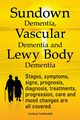 Sundown Dementia, Vascular Dementia and Lewy Body Dementia Explained. Stages, Symptoms, Signs, Prognosis, Diagnosis, Treatments, Progression, Care and, Leatherdale Lyndsay