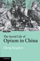 The Social Life of Opium in China, Yangwen Zheng