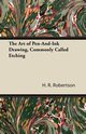 The Art of Pen-And-Ink Drawing, Commonly Called Etching, Robertson H. R.