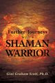 Further Journeys with a Shaman Warrior, Scott Ph.D. Gini Graham