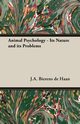 Animal Psychology - Its Nature and Its Problems, Bierens De Haan J. a.