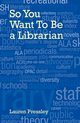So You Want to Be a Librarian, Pressley Lauren