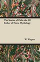 The Stories of Odin - The All Father of Norse Mythology, Wagner W.