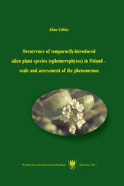 Occurrence of temporarily-introduced alien plant species (ephemerophytes) in Poland ? scale and assessment of the phenomenon, Alina Urbisz