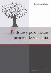 ksiazka tytu: Podstawy poznawcze procesu ksztacenia autor: Ewa Szadziska