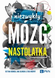 ksiazka tytu: Niezwyky mzg nastolatka autor: Bettina Hohnen, Jane Gilmour, Tara Murphy