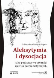 ksiazka tytu: Aleksytymia i dysocjacja jako podstawowe czynniki zjawisk potraumatycznych autor: Elbieta Zdankiewicz-cigaa