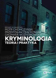 ksiazka tytu: Kryminologia. Teoria i praktyka autor: Piotr Chomczyski, Przemysaw Frckowiak, Dagmara Woniakowska