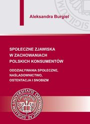 ksiazka tytu: Spoeczne zjawiska w zachowaniach polskich konsumentw autor: Aleksandra Burgiel